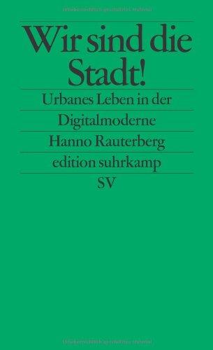 Wir sind die Stadt!: Urbanes Leben in der Digitalmoderne (edition suhrkamp)