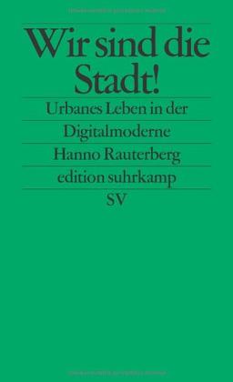 Wir sind die Stadt!: Urbanes Leben in der Digitalmoderne (edition suhrkamp)