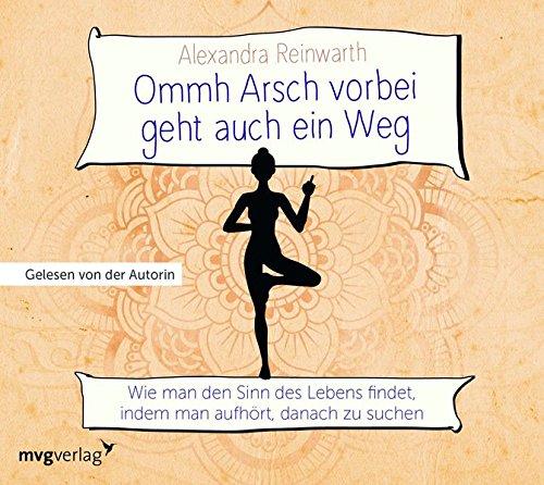 Ommh Arsch vorbei geht auch ein Weg: Wie man den Sinn des Lebens findet, indem man aufhört, danach zu suchen