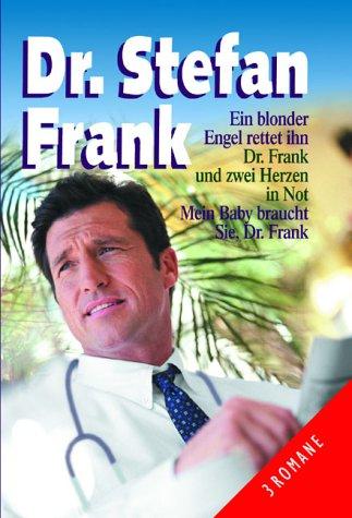 Frank, Stefan : Ein blonder Engel rettet ihn; Dr. Frank und zwei Herzen in Not; Mein Baby braucht Sie, Dr. Frank