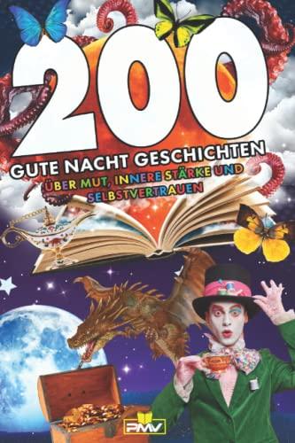 200 Gute Nacht Geschichten: über Mut, innere Stärke und Selbstvertrauen / 200 kurze Fantasiereisen zum Entspannen & Einschlafen ab 6 Jahren