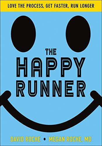 The Happy Runner: Love the Process, Get Faster, Run Longer