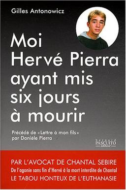 Moi, Hervé Pierra, ayant mis six jours à mourir.... Postscriptum : De l'agonie sans fin d'Hervé Pierra à la mort inédite de Chantal Sebire. Lettre à mon fils