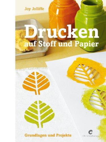 Drucken auf Stoff und Papier: Grundlagen und Projekte