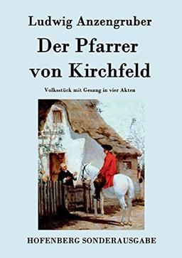 Der Pfarrer von Kirchfeld: Volksstück mit Gesang in vier Akten