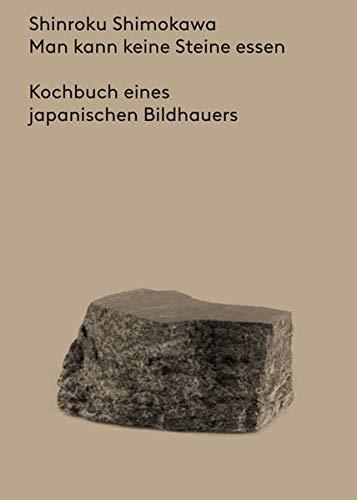 Man kann keine Steine essen: Kochbuch eines japanischen Bildhauers