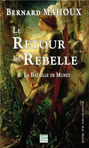 Le retour du rebelle. Vol. 1. La bataille de Muret