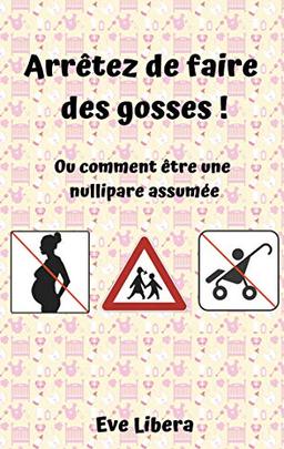 Arrêtez de faire des gosses ! : Ou comment être une nullipare assumée