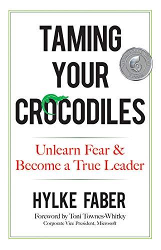 Taming Your Crocodiles: Better Leadership Through Personal Growth: Unlearn Fear & Become a True Leader