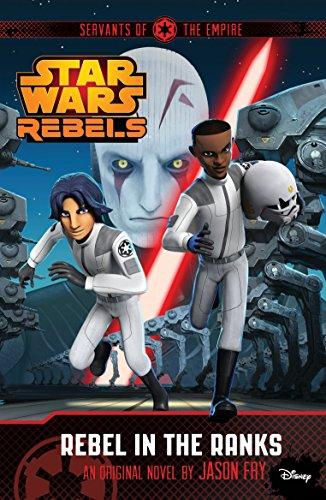 Star Wars Rebels: Servants of the Empire: Rebel in the Ranks: A Star Wars Rebels Novel