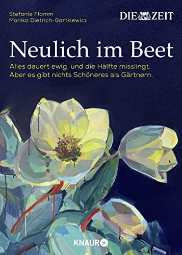 Neulich im Beet: Alles dauert ewig, und die Hälfte misslingt. Aber es gibt nichts Schöneres als Gärtnern. Das Buch zur ZEIT-Kolumne "Auf dem Boden der Tatsachen"