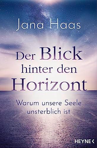 Der Blick hinter den Horizont: Warum unsere Seele unsterblich ist