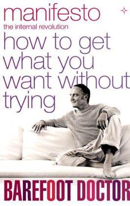 Manifesto: How To Get What You Want Without Trying (Barefoot Doctor)