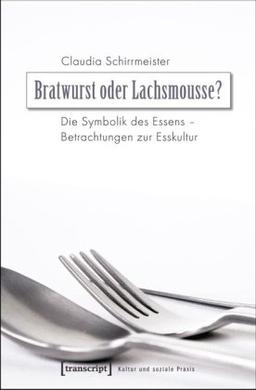 Bratwurst oder Lachsmousse?: Die Symbolik des Essens - Betrachtungen zur Esskultur