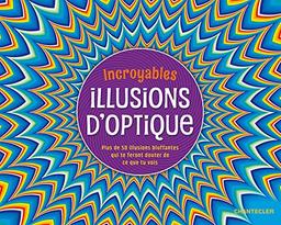 Incroyables illusions d'optique : plus de 50 illusions bluffantes qui te feront douter de ce que tu vois