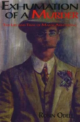 Exhumation of a Murder: The Life and Trial of Major Armstrong