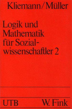 Logik und Mathematik für Sozialwissenschaftler,Band. 2: Bestandteile und Methoden formalisierter Modelle in den Sozialwissenschaften