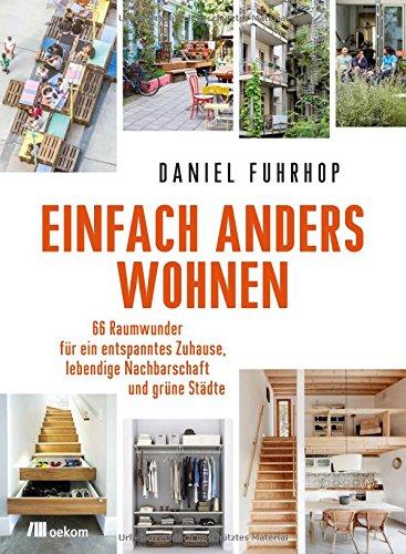 Einfach anders wohnen: 66 Raumwunder für ein entspanntes Zuhause, lebendige Nachbarschaft und grüne Städte