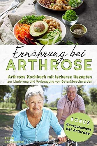 Ernährung bei Arthrose: Arthrose Kochbuch mit leckeren Rezepten zur Linderung und Vorbeugung von Gelenkbeschwerden