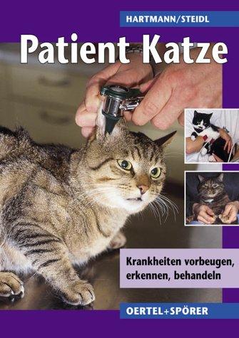 Patient Katze. Krankheiten vorbeugen, erkennen, behandeln