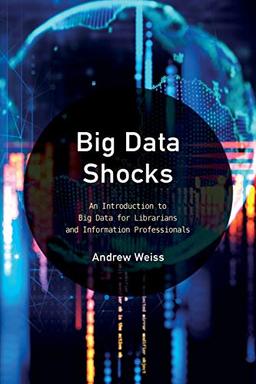 Big Data Shocks: An Introduction to Big Data for Librarians and Information Professionals (Library Information Technology Association (LITA) Guides)