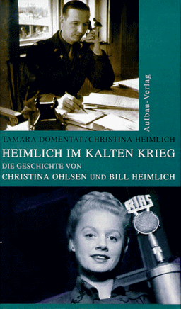 Heimlich im Kalten Krieg. Die Geschichte von Christina Ohlsen und Bill Heimlich