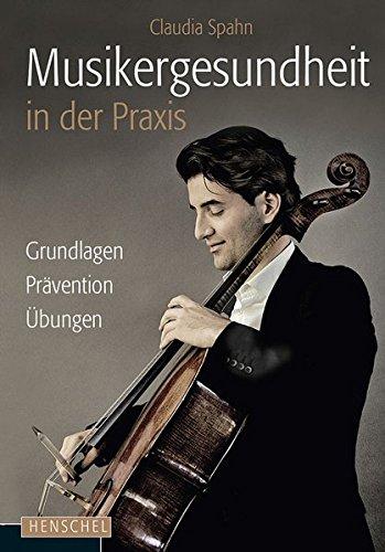 Musikergesundheit in der Praxis: Grundlagen, Prävention, Übungen