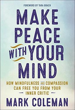 Make Peace with Your Mind: How Mindfulness and Compassion Can Free You from Your Inner Critic