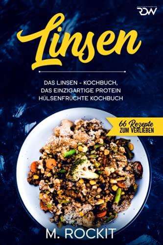 Linsen, Das Linsen - Kochbuch,: Das einzigartige Protein Hülsenfrüchte Kochbuch (66 Rezepte zum Verlieben)