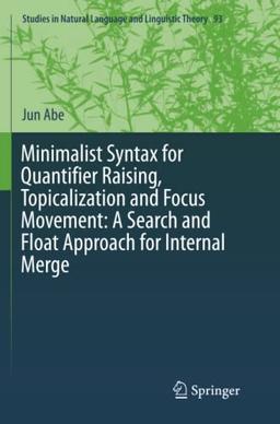 Minimalist Syntax for Quantifier Raising, Topicalization and Focus Movement: A Search and Float Approach for Internal Merge (Studies in Natural Language and Linguistic Theory, Band 93)