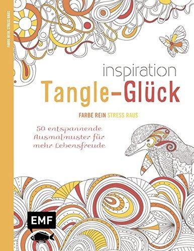 Inspiration Tangle-Glück: 50 entspannende Ausmalmuster für mehr Lebensfreude (Farbe rein - Stress raus)