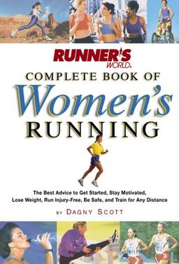 Runner's World Complete Book of Women's Running: The Best Advice to Get Started, Stay Motivated, Lose Weight, Run Injury-Free, Be  Safe, and Train for Any Distance (Runner's World Complete Books)