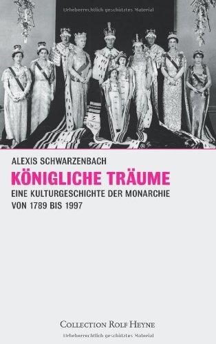 Königliche Träume. Eine Kulturgeschichte der Monarchie 1789-1997