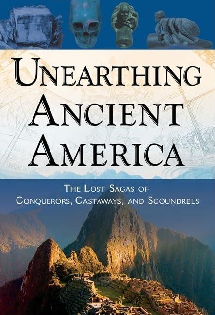 Unearthing Ancient America: The Lost Sagas of Conquerors, Castaways, and Scoundrels