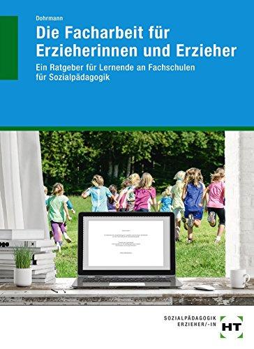 Die Facharbeit für Erzieherinnen und Erzieher: Ein Ratgeber für Lernende an Fachschulen für Sozialpädagogik