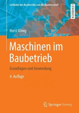 Maschinen im Baubetrieb: Grundlagen und Anwendung (Leitfaden des Baubetriebs und der Bauwirtschaft)