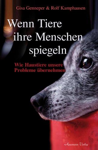 Wenn Tiere ihre Menschen spiegeln - Wie Tiere unsere Probleme übernehmen