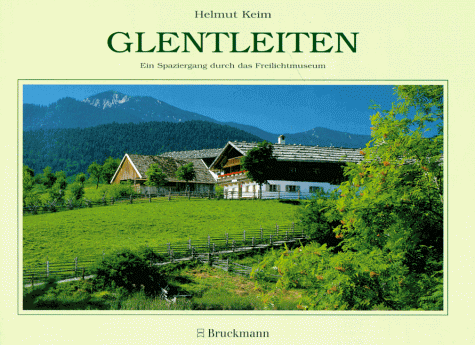 Glentleiten. Ein Spaziergang durch das Freilichtmuseum Oberbayern