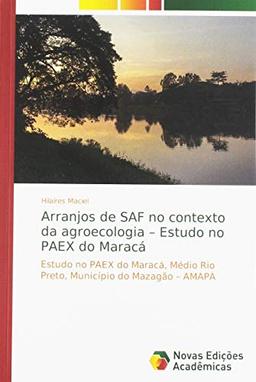 Arranjos de SAF no contexto da agroecologia – Estudo no PAEX do Maracá: Estudo no PAEX do Maracá, Médio Rio Preto, Município do Mazagão – AMAPÁ