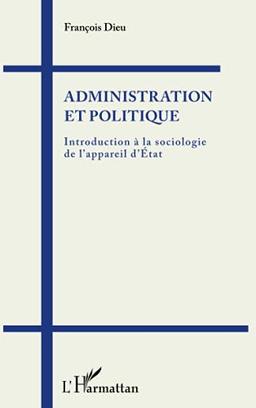 Administration et politique : introduction à la sociologie de l'appareil d'Etat