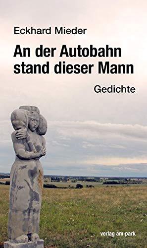 An der Autobahn stand dieser Mann: Gedichte (verlag am park)