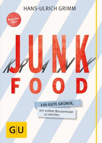 Junk Food - Krank Food: 100 gute Gründe, ein echter Besseresser zu werden (GU Einzeltitel Gesunde Ernährung)