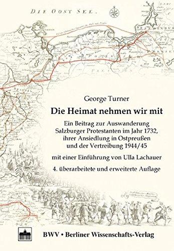 Die Heimat nehmen wir mit - 4. überarbeitete und erweiterte Aufl.: Ein Beitrag zur Auswanderung Salzburger Protestanten im Jahr 1732 ihrer Ansiedlung in Ostpreußen und der Vertreibung 1944/45