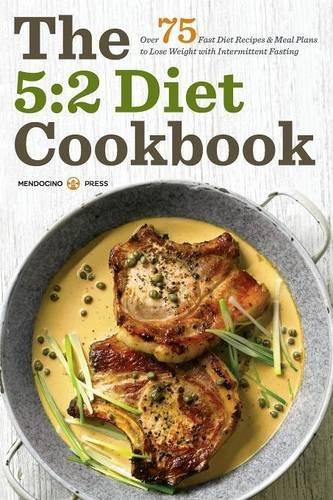 The 5:2 Diet Cookbook: Over 75 Fast Diet Recipes and Meal Plans to Lose Weight with Intermittent Fasting