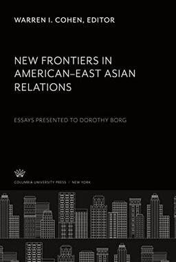 New Frontiers in American- East Asian Relations: Essays Presented to Dorothy Borg