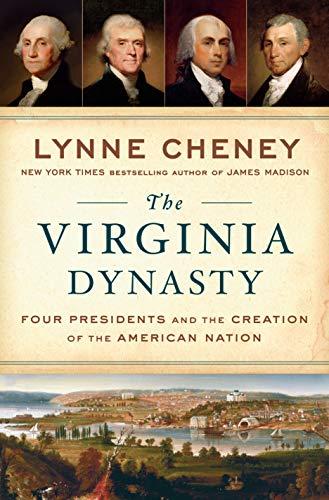 The Virginia Dynasty: Four Presidents and the Creation of the American Nation