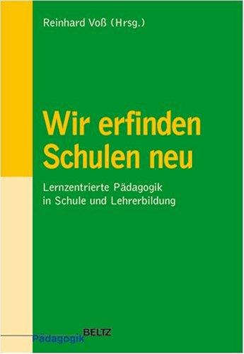 Wir erfinden Schulen neu: Lernzentrierte Pädagogik in Schule und Lehrerbildung (Beltz Pädagogik)