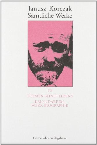 Janusz Korczak: Sämtliche Werke: Themen seines Lebens. Kalendarium: Werk-Biographie -