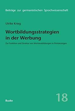 Wortbildungsstrategien in der Werbung: Zur Funktion und Struktur von Wortneubildungen in Printanzeigen (Beiträge zur germanistischen Sprachwissenschaft)