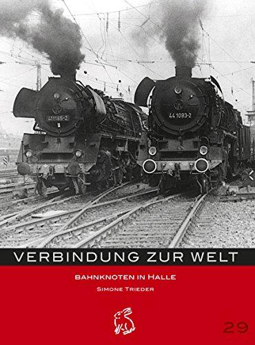 Verbindung zur Welt: Bahnknoten Halle (Mitteldeutsche kulturhistorische Hefte)